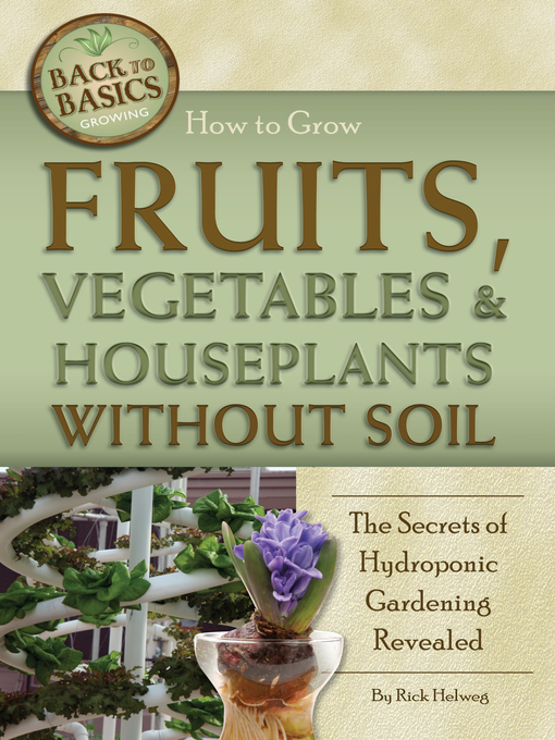 Title details for How to Grow Fruits, Vegetables & Houseplants Without Soil by Richard Helweg - Available
